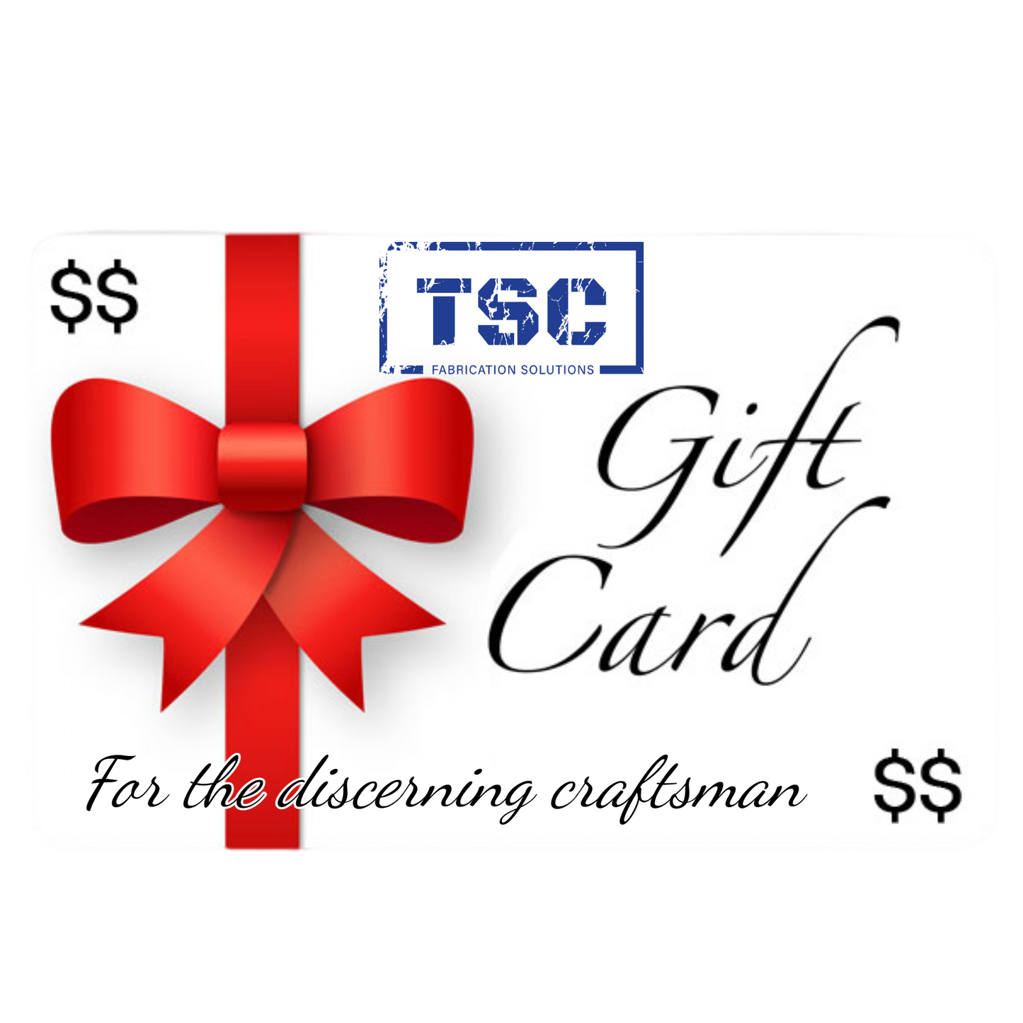 TSC Fabrication Solutions Gift Card for the discerning craftsman!